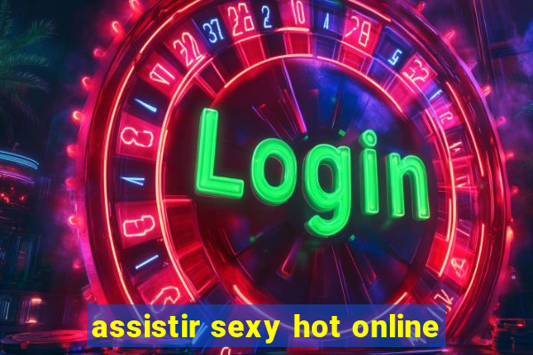 assistir sexy hot online